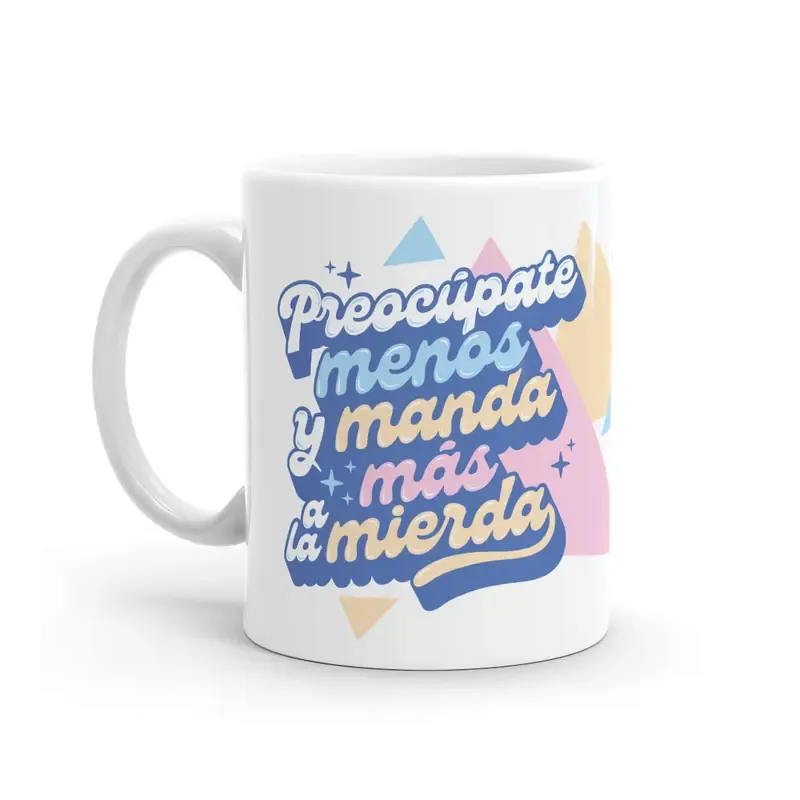 TAZA - PREOCUPATE MENOS Y MANDA MAS A LA MIERDA TAZA - PREOCUPATE MENOS Y MANDA MAS A LA MIERDA