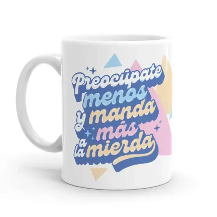 TAZA - PREOCUPATE MENOS Y MANDA MAS A LA MIERDA 