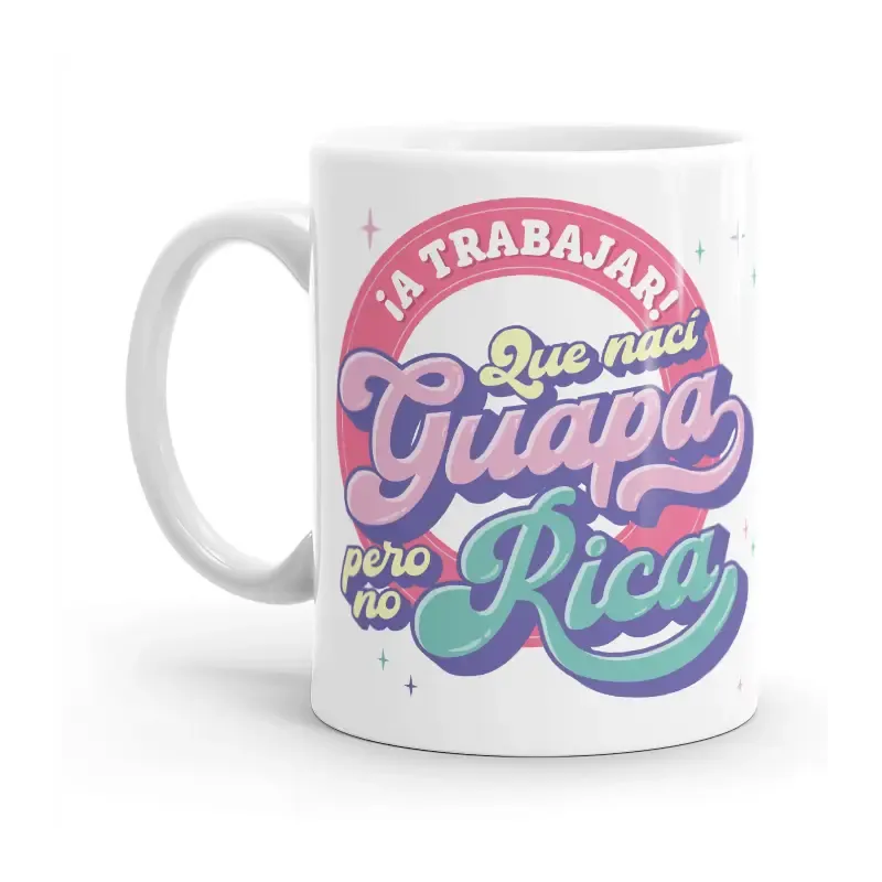 TAZA - A TRABAJAR QUE NACÍ GUAPA PERO NO RICA 